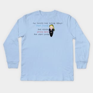 Sara Lance never stays dead for very long Kids Long Sleeve T-Shirt